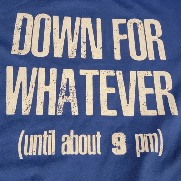 DOWN FOR WHATEVER (until about 9pm) T-SHIRT - Picture 2 of 3